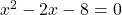 x^2-2x-8 = 0