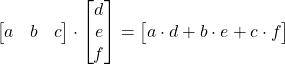 \begin{bmatrix}a&b&c\end{bmatrix}\cdot\begin{bmatrix}d\\e\\f\end{bmatrix}  = \begin{bmatrix}a\cdot d+b\cdot e+c\cdot f\end{bmatrix}