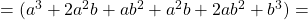 =(a^3+2a^2b+ab^2+a^2b+2ab^2+b^3)=