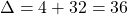 \Delta = 4 + 32 = 36