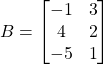 B=\begin{bmatrix}-1&3\\4&2\\-5&1\end{bmatrix}