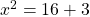 x^2=16+3