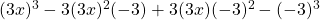 (3x)^3-3(3x)^2(-3)+3(3x)(-3)^2-(-3)^3