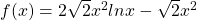 f(x)=2\sqrt{2}x^2lnx-\sqrt{2}x^2