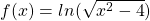 f (x)=ln(\sqrt{x^2-4})