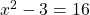 x^2-3=16