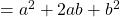 =a^2+2ab+b^2