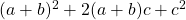 (a+b)^2+2(a+b)c+c^2