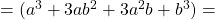 =(a^3+3ab^2+3a^2b+b^3)=