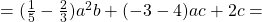 =  (\frac{1}{5}-\frac{2}{3}) a^2b+(-3-4)ac + 2c = 