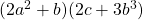 (2a^2+b) (2c+3b^3)